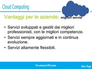 Vantaggi per le aziende:   migliori servizi Servizi sviluppati e gestiti dai migliori professionisti, con le migliori competenze. Servizi sempre aggiornati e in continua evoluzione. Servizi altamente flessibili. 