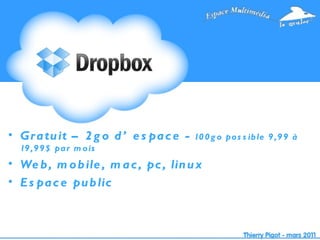 Gratuit – 2go d’espace -  100go possible 9,99 à 19,99$ par mois Web, mobile, mac, pc, linux Espace public 