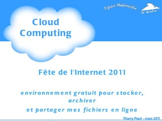 Cloud Computing Fête de l'Internet 2011 environnement gratuit pour stocker, archiver et partager mes fichiers en ligne 