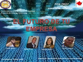FOX-TROT<br />SOMOS SU MEJOR OPCIÒN<br />Centro Internacional de Educación Continua<br />Programa de Ciencias Gerenciales<...