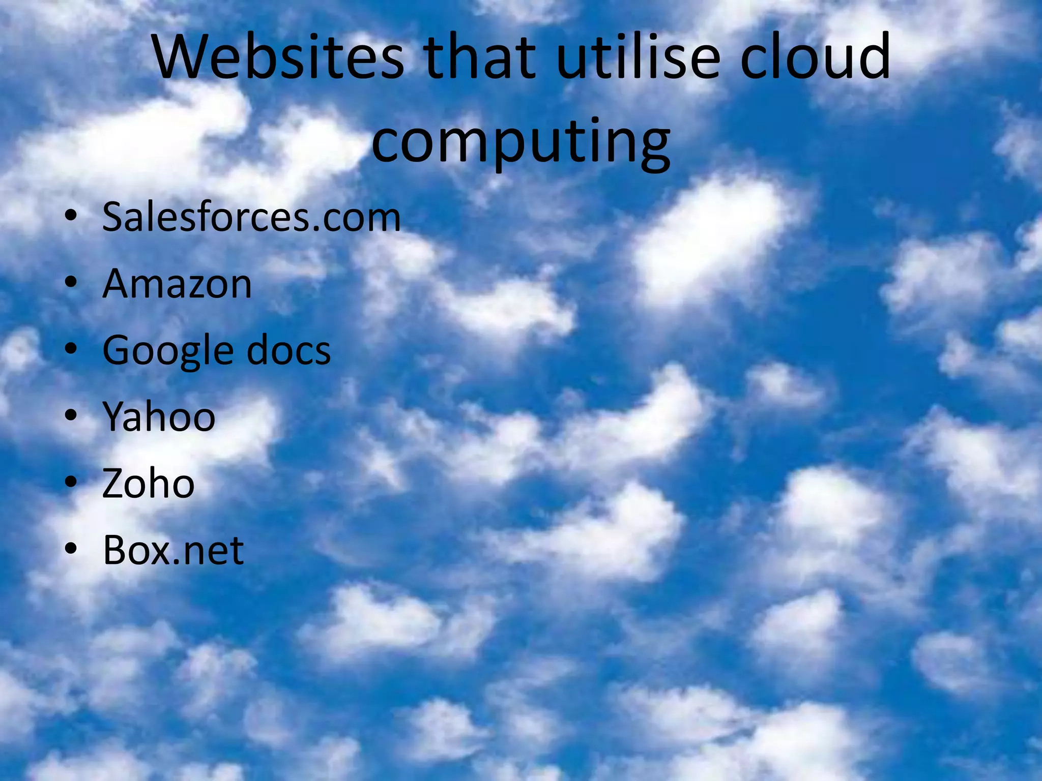 Websites that utilise cloud computingSalesforces.comAmazonGoogle docsYahooZohoBox.net