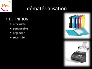 dématérialisation
• DEFINITION
     accessible
     partageable
     organisée
     sécurisée
 