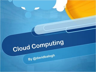 Cloud Computing By @davidbalogh 