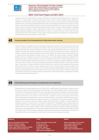 Elysium Technologies Private Limited
                                      ISO 9001:2008 A leading Research and Development Division
                                      Madurai | Chennai | Trichy | Coimbatore | Kollam| Singapore
                                      Website: elysiumtechnologies.com, elysiumtechnologies.info
                                      Email: info@elysiumtechnologies.com


                                      IEEE Final Year Project List 2011-2012
            techniques. Many-Task Computing (MTC) provides a framework for performing robust design, because it supports the
            execution of a large number of otherwise independent processes. Further, scientific workflow engines facilitate the
            specification and execution of complex software pipelines, such as those found in real science and engineering design
            problems. However, most existing workflow engines do not support a wide range of experimentation techniques, nor do they
            support a large number of independent tasks. In this paper, we discuss Nimrod/K—a set of add in components and a new
            run time machine for a general workflow engine, Kepler. Nimrod/K provides an execution architecture based on the tagged
            dataflow concepts, developed in 1980s for highly parallel machines. This is embodied in a new Kepler “Director” that
            supports many-task computing by orchestrating execution of tasks on on clusters, Grids, and Clouds. Further, Nimrod/K
            provides a set of “Actors” that facilitate the various modes of parameter exploration discussed above. We demonstrate the
            power of Nimrod/K to solve real problems in cardiac science.




48         Performance Analysis of Cloud Computing Services for Many-Tasks Scientific Computing




            Cloud computing is an emerging commercial infrastructure paradigm that promises to eliminate the need for maintaining
            expensive computing facilities by companies and institutes alike. Through the use of virtualization and resource time
            sharing, clouds serve with a single set of physical resources a large user base with different needs. Thus, clouds have the
            potential to provide to their owners the benefits of an economy of scale and, at the same time, become an alternative for
            scientists to clusters, grids, and parallel production environments. However, the current commercial clouds have been built
            to support web and small database workloads, which are very different from typical scientific computing workloads.
            Moreover, the use of virtualization and resource time sharing may introduce significant performance penalties for the
            demanding scientific computing workloads. In this work, we analyze the performance of cloud computing services for
            scientific computing workloads. We quantify the presence in real scientific computing workloads of Many-Task Computing
            (MTC) users, that is, of users who employ loosely coupled applications comprising many tasks to achieve their scientific
            goals. Then, we perform an empirical evaluation of the performance of four commercial cloud computing services including
            Amazon EC2, which is currently the largest commercial cloud. Last, we compare through trace-based simulation the
            performance characteristics and cost models of clouds and other scientific computing platforms, for general and MTC-based
            scientific computing workloads. Our results indicate that the current clouds need an order of magnitude in performance
            improvement to be useful to the scientific community, and show which improvements should be considered first to address
            this discrepancy between offer and demand.




49        Predictive Data Grouping and Placement for Cloud-based Elastic Server Infrastructures




            Workload variations on Internet platforms such as YouTube, Flickr, LastFM require novel approaches to dynamic resource
            provisioning in order to meet QoS requirements, while reducing the Total Cost of Ownership (TCO) of the infrastructures.
            The economy of scale promise of cloud computing is a great opportunity to approach this problem, by developing elastic
            large scale server infrastructures. However, a proactive approach to dynamic resource provisioning requires prediction
            models forecasting future load patterns. On the other hand, unexpected volume and data spikes require reactive
            provisioning for serving unexpected surges in workloads. When workload can not be predicted, adequate data grouping and
            placement algorithms may facilitate agile scaling up and down of an infrastructure. In this paper, we analyze a dynamic
            workload of an on-line music portal and present an elastic Web infrastructure that adapts to workload variations by
            dynamically scaling up and down servers. The workload is predicted by an autoregressive model capturing trends and
            seasonal patterns. Further, for enhancing data locality, we propose a predictive data grouping based on the history of
            content access of a user community. Finally, in order to facilitate agile elasticity, we present a data placement based on
            workload and access pattern prediction. The experimental results demonstrate that our forecasting model predicts workload
            with a high precision. Further, the predictive data grouping and placement methods provide high locality, load balance and
            high utilization of resources, allowing a server infrastructure to scale up and down depending on workload.




Madurai                                              Trichy                                                 Kollam
Elysium Technologies Private Limited                 Elysium Technologies Private Limited                   Elysium Technologies Private Limited
230, Church Road, Annanagar,                         3rd Floor,SI Towers,                                   Surya Complex,Vendor junction,
Madurai , Tamilnadu – 625 020.                       15 ,Melapudur , Trichy,                                kollam,Kerala – 691 010.
Contact : 91452 4390702, 4392702, 4394702.           Tamilnadu – 620 001.                                   Contact : 91474 2723622.
eMail: info@elysiumtechnologies.com                  Contact : 91431 - 4002234.                             eMail: elysium.kollam@gmail.com
                                                     eMail: elysium.trichy@gmail.com


                                                                             15
 