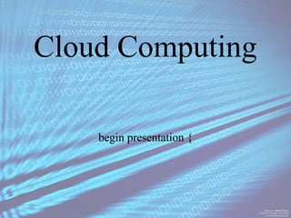 Cloud Computing

    begin presentation {
 