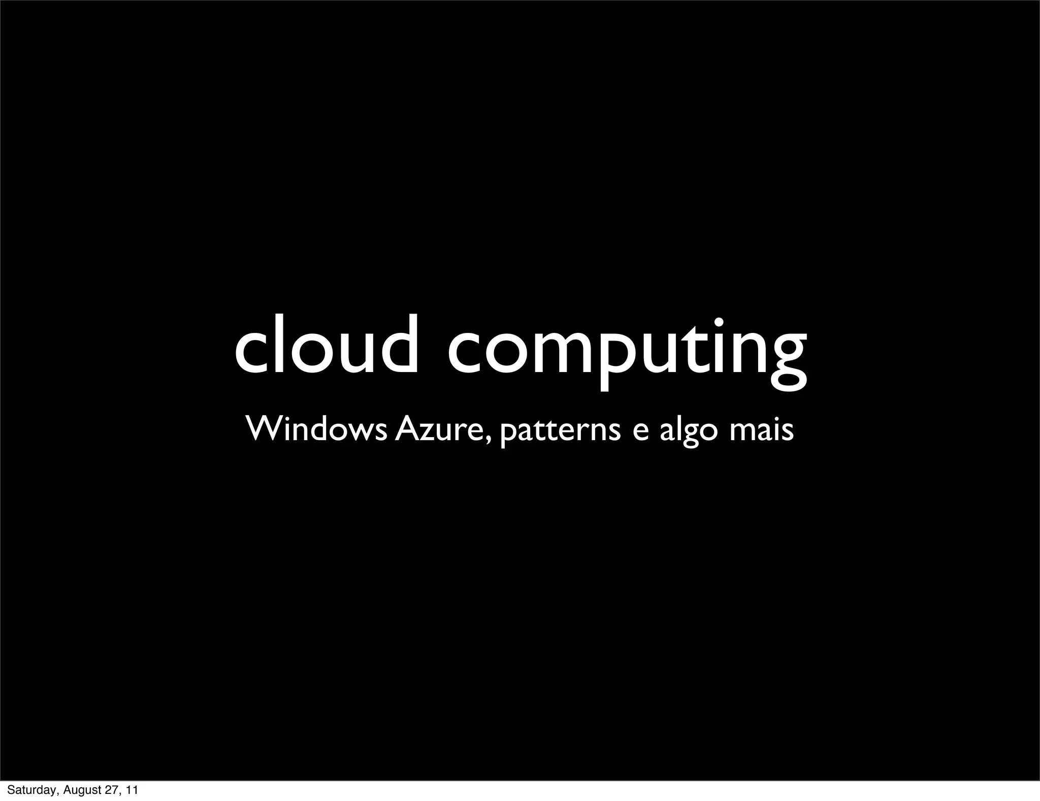 cloud computing Windows Azure, patterns e algo mais Saturday, August 27, 11 