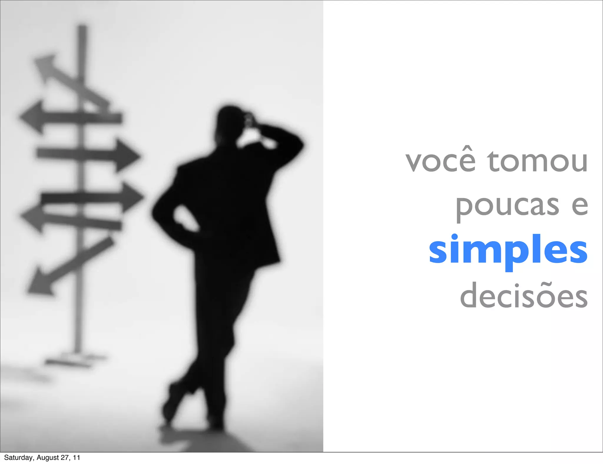 você tomou poucas e simples decisões Saturday, August 27, 11 