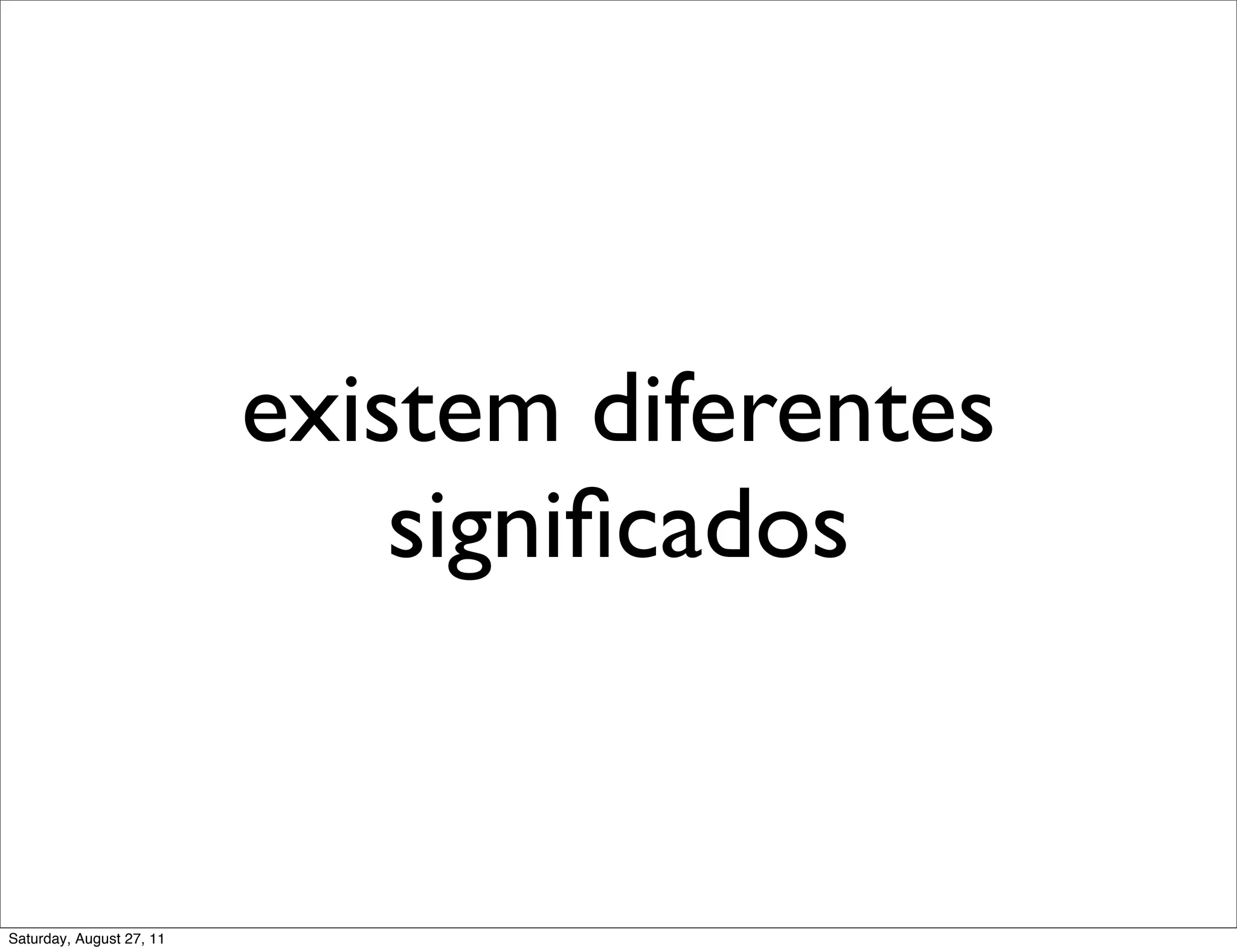 existem diferentes signiﬁcados Saturday, August 27, 11 