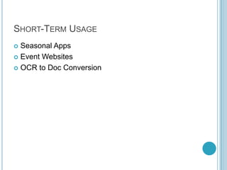 SHORT-TERM USAGE
 Seasonal Apps
 Event Websites

 OCR to Doc Conversion
 