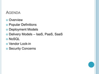 AGENDA
 Overview
 Popular Definitions

 Deployment Models

 Delivery Models – IaaS, PaaS, SaaS

 NoSQL

 Vendor Lock...