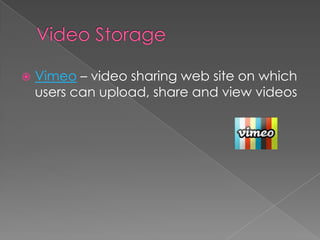   Vimeo – video sharing web site on which
    users can upload, share and view videos
 