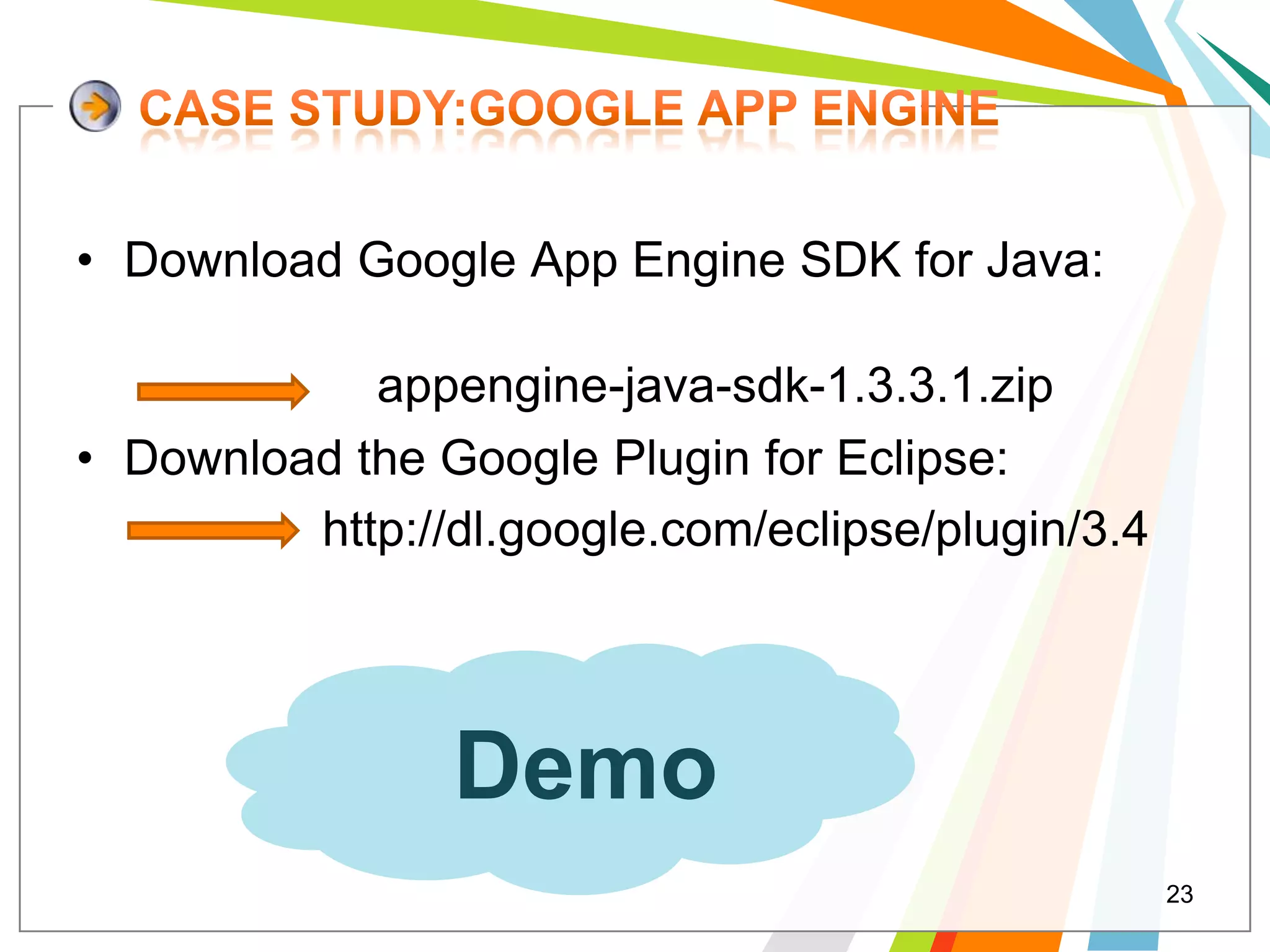 • Download Google App Engine SDK for Java:

            appengine-java-sdk-1.3.3.1.zip
• Download the Google Plugin for Eclipse:
         http://dl.google.com/eclipse/plugin/3.4




                Demo
                                                   23
 