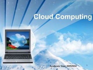 Cloud Computing

    Cloud
  Computing
   Presented by:

                   Jazia JABALLAH
                               L/O/G/O
                   Zeineb YAHYAOUI
                     www.themegallery.com

    Academic Year: 2009/2010           1
 