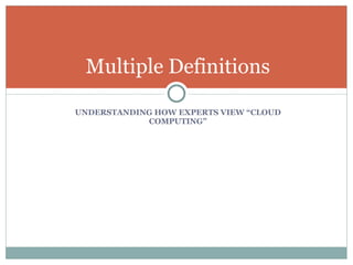 UNDERSTANDING HOW EXPERTS VIEW “CLOUD COMPUTING” Multiple Definitions 