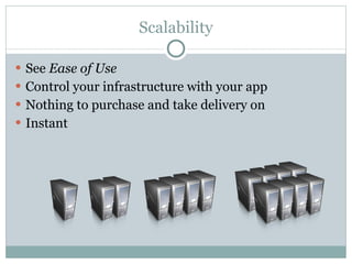 Scalability See  Ease of Use Control your infrastructure with your app Nothing to purchase and take delivery on Instant 