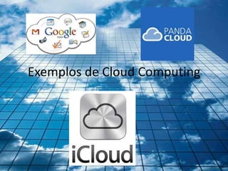 Exemplos de Cloud Computing
 