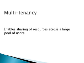 Enables sharing of resources across a large
pool of users.
 