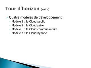    Quatre modèles de développement
    ◦   Modèle   1   :   le   Cloud   public
    ◦   Modèle   2   :   le   Cloud   privé
    ◦   Modèle   3   :   le   Cloud   communautaire
    ◦   Modèle   4   :   le   Cloud   hybride
 