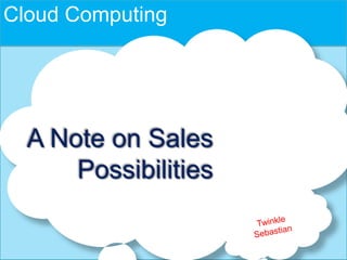 Cloud Computing




  A Note on Sales
      Possibilities
 