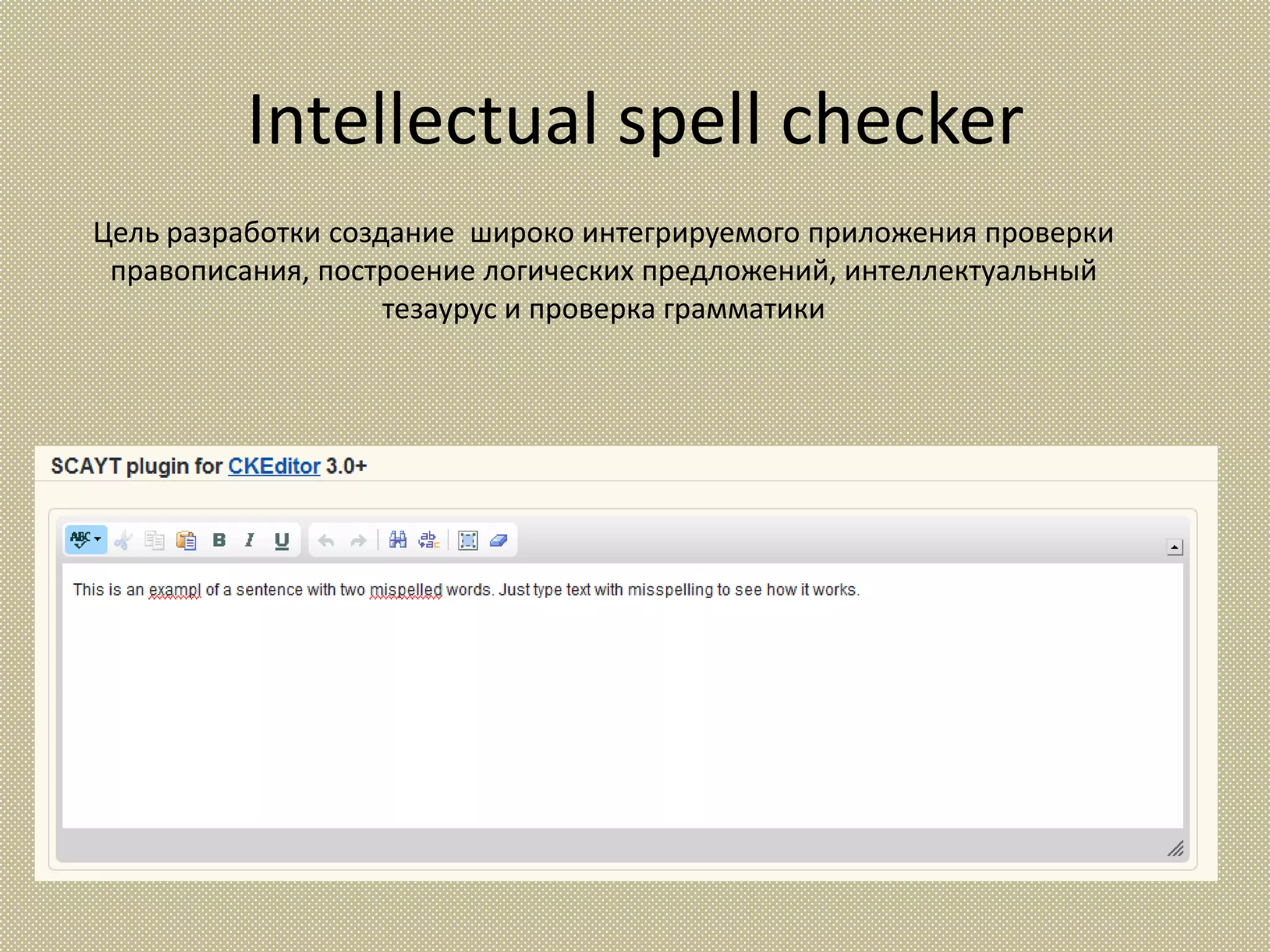 Intellectual spell checker
Цель разработки создание широко интегрируемого приложения проверки
 правописания, построение логических предложений, интеллектуальный
                    тезаурус и проверка грамматики
 
