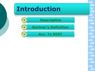 Introduction
        Description

    Gartner’s Definition

       Acc. To NIST
 