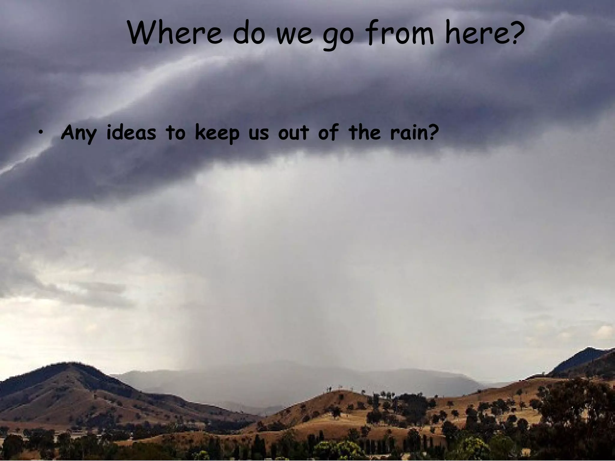 Where do we go from here?


• Any ideas to keep us out of the rain?




                 20090909_VirtualizationAndCloud   35
 