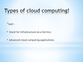 * IaaS :

•   Stand for Infrastructure-as-a-Service.


•   Advanced cloud computing applications.
 