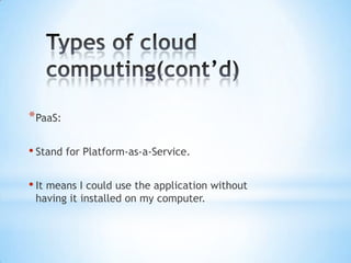 * PaaS:

• Stand for Platform-as-a-Service.

• It means I could use the application without
 having it installed on my computer.
 