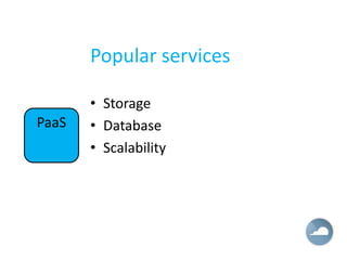 Popular services

       • Storage
PaaS   • Database
       • Scalability
 