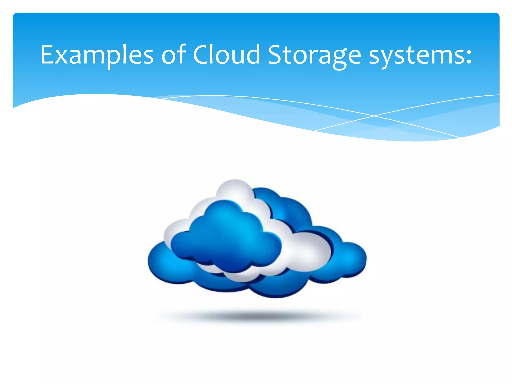 Examples of Cloud Storage systems:
 