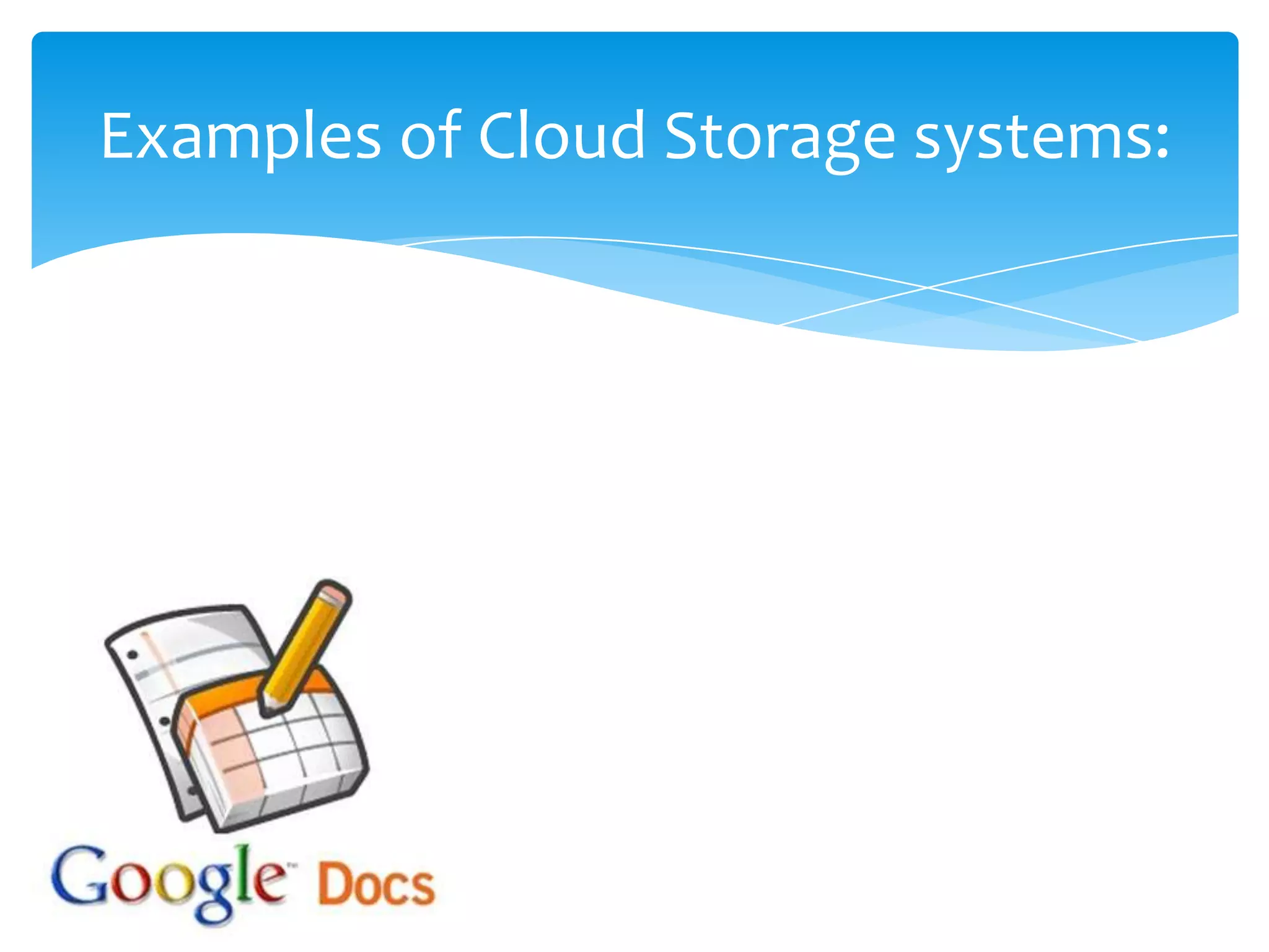 Examples of Cloud Storage systems:
 