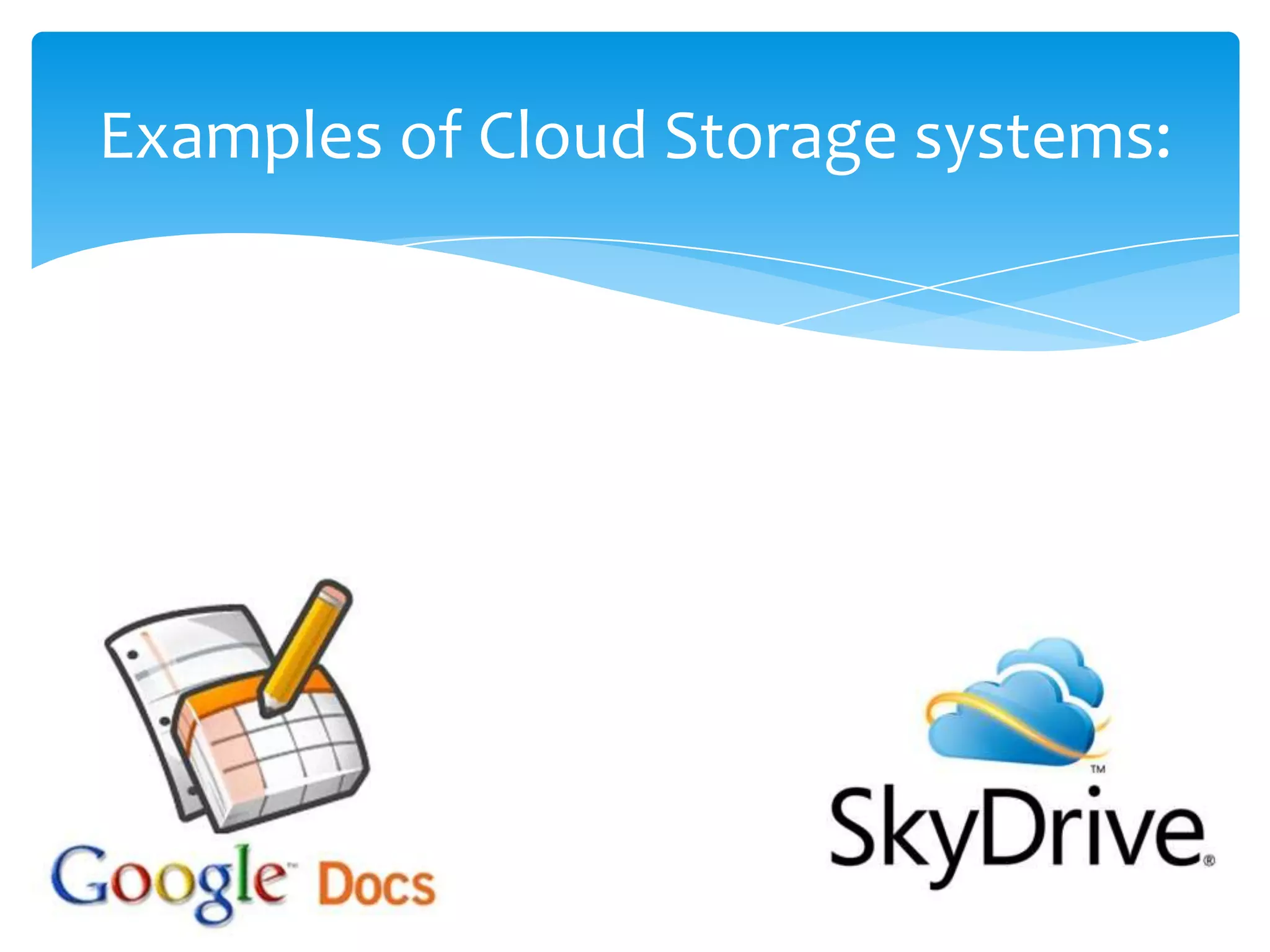 Examples of Cloud Storage systems:
 