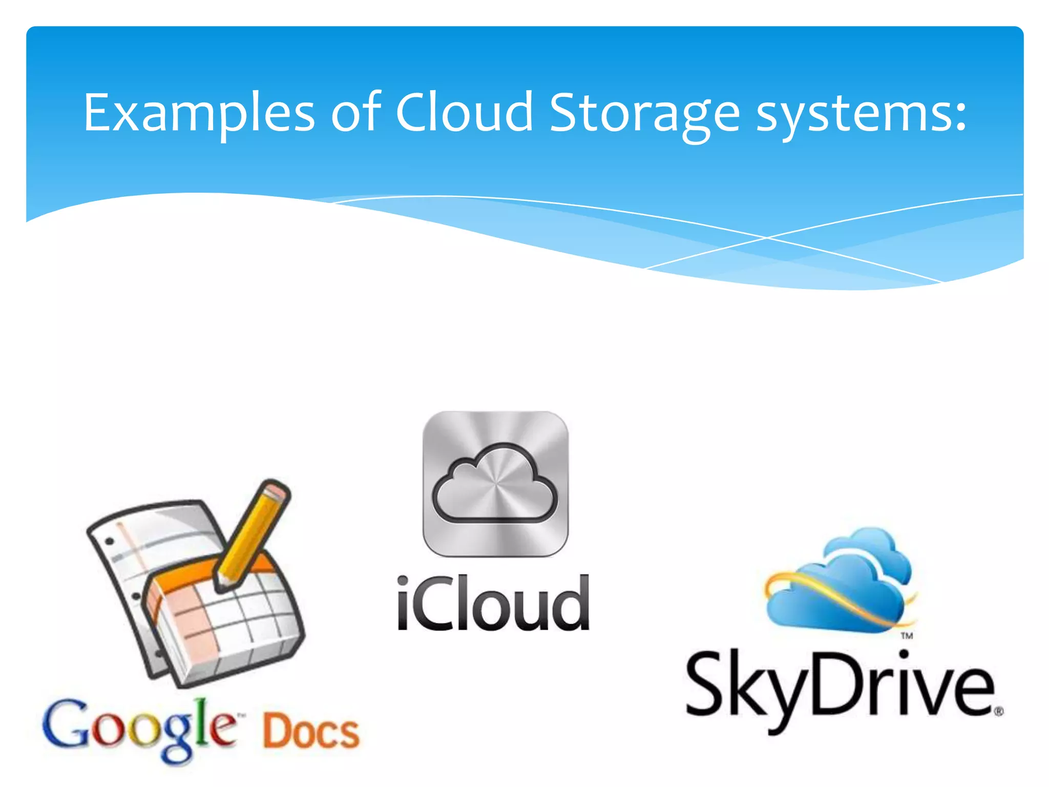 Examples of Cloud Storage systems:
 