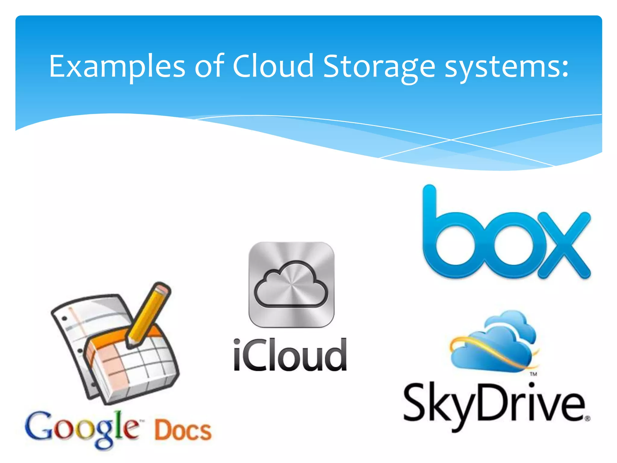 Examples of Cloud Storage systems:
 