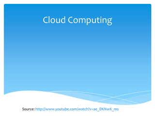 Cloud Computing




Source: http://www.youtube.com/watch?v=ae_DKNwK_ms
 