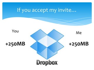 If you accept my invite…


 You                      Me

+250MB                 +250MB
 