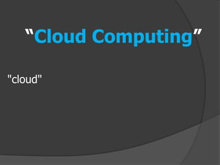 “Cloud Computing”

"cloud"
 