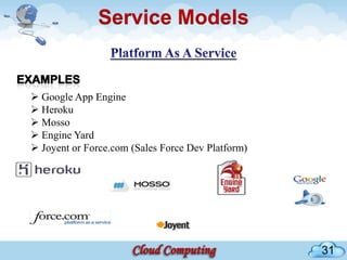 Service Models


 Google App Engine
 Heroku
 Mosso
 Engine Yard
 Joyent or Force.com (Sales Force Dev Platform)




                                                   31
 