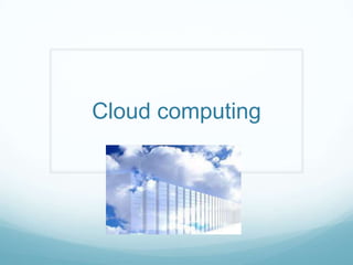Cloud computing
 