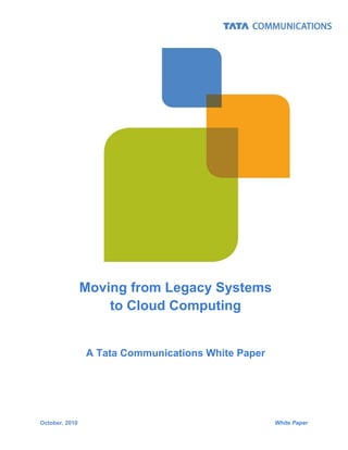 Moving from Legacy Systems
                    to Cloud Computing


                A Tata Communications White Paper




October, 2010                                         White Paper
                                                © 2010 Tata Communications
 