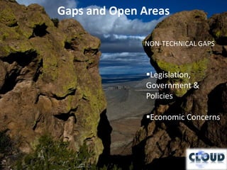 Gaps and Open Areas

              NON-TECHNICAL GAPS



               Legislation,
               Government &
               Policies

               Economic Concerns
 