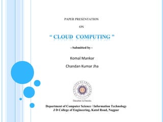 PAPER PRESENTATION

                      ON




                - Submitted by -


                Komal Mankar
             Chandan Kumar Jha




Department of Computer Science / Information Technology
    J D College of Engineering, Katol Road, Nagpur
 