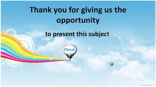 Thank you for giving us the
       opportunity
    to present this subject
 