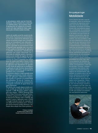 Em qualquer lugar
                                                             Mobilidade
                                                             Como resumo de tudo o que foi
A segurança será um factor pri-                              já explicado, sobre os benefícios
mordial para garantir a confian-                             e questões de segurança sobre
ça empresarial necessária para                               esta nova forma de armazenar
a migração de serviços estraté-                              conteúdos, há sempre um factor
gicos de uma empresa para uma                                de que não nos podemos esque-
solução apoida numa nuvem.                                   cer, a mobilidade. As constantes
                                                             necessidades de armazenamen-
                                                             to de dados com que muitos se
ruptiva do modelo actual do mundo da tele-                   debatem diariamente, seja nos
fonia móvel. A primeira, tem inevitavelmen-                  computadores pessoais de se-
te a ver com o potencial de utilizadores que a               cretária, nos seus portáteis, e até
solução irá permitir atingir (não se limitando               nos seus dispositivos móveis, se-
apenas aos smartphones mais elaborados, o                    jam eles de que fabricante forem,
requisito passa a ser o de ter um browser e                  serão, à partida, resolvidas com
alguma capacidade de processamento local).                   a implementação e massificação
A segunda razão apontada, tem a ver com o                    deste tipo de soluções. Do ponto
actual modelo de distribuição de aplicações                  de vista empresarial as vantagens
e conteúdos. Actualmente, a distribuição de                  são, como já abordámos, bastante
aplicações está sempre relacionada com o                     óbvias, permitindo que todos os
fornecedor de telefonia móvel, e inevitavel-                 colaboradores de uma empresa
mente ao seu modelo de negócio de vender                     possam aceder de uma forma
minutos de voz e volume de dados. Na apro-                   muito prática e rápida a ficheiros
ximação do Cloud Computing essa relação                      guardados na nuvem. Isto, sem
deixa de existir, pois basta o acesso à web,                 nunca esquecer as medidas de
para garantir o acesso a um conjunto vasto                   segurança que devem estar adja-
de aplicações (não dependentes do operador                   centes, principalmente, a este tipo
móvel), sendo de esperar que se massifiquem                  de mercado. Contudo, o acesso
as aplicações do tipo freeware desenvolvidas                 a conteúdos mais lúdicos, des-
pelos próprios utilizadores, que de seguida as               tinados a uma grande franja do
partilham com a comunidade.                                  negócio do entretenimento, são
As primeiras soluções a surgir apoiadas neste                também um público-alvo a ter em
paradigma possivelmente estarão relaciona-                   conta, sobretudo se estivermos
das com aplicações colaborativas empresa-                    a falar de utilizadores que, dia-
riais focadas no aumento da produtividade                    a-dia, actualizem vários tipos de
dos utilizadores. Na área do consumo, cer-                   dados como fotografias, vídeos,
tamente que as aplicações de entretenimento                  música, etc. Não podendo, para
e navegação assumirão de igual forma um                      já, ser uma tecnologia massifica-
papel importante.                                            da, a verdade é que são cada vez
Por último, têm surgido alguns estudos acer-                 mais as empresas a apostar neste
ca do modelo de evolução do browser que,                     sector, nomeadamente a Microsoft
segundo a ABI Research, poderá evoluir                       e a HP, que acabam de estabele-
para uma solução - OMA's Smarcard Web                        cer uma parceria nesta área.
Server (http://www.oma-works.org/Techni-
cal/release_program/scws_archive.aspx) ou
na direcção de soluções como a TokTok, que
permite o acesso a aplicações como o Gmail
e Google Calendar através de comandos de
voz (http://www.mytoktok.com/). A forma
dos futuros browsers poderá alavancar a uti-
lização desta solução num futuro próximo.

                                 *Professor e investigador
                   do Instituto Superior Politécnico Gaya.
	               Consultor na área das Telecomunicações.




                                                                         CONNECT 02/2010     19
 