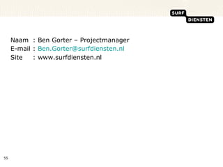 Naam : Ben Gorter – Projectmanager E-mail :  [email_address] Site : www.surfdiensten.nl 