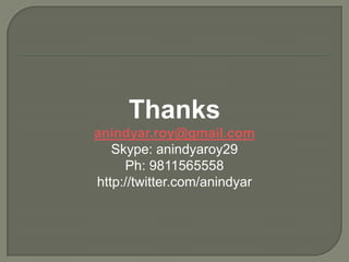 Thanksanindyar.roy@gmail.comSkype: anindyaroy29Ph: 9811565558http://twitter.com/anindyar