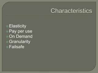 CharacteristicsElasticityPay per useOn DemandGranularity Failsafe 