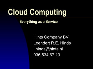 Cloud Computing   Everything as a Service   Hints Company BV Leendert R.E. Hinds [email_address] 036 534 67 13 