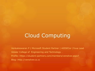Cloud Computing Venkateswaran P | Microsoft Student Partner | AIESECer |Yuva Lead Velalar College of  Engineering and Technology . Profile::https://student-partners.com/members/vensilver.aspx? Blog::http://vensilver.cz.cc 