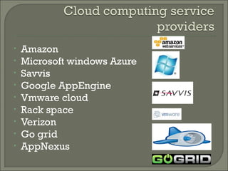 •   Amazon
•   Microsoft windows Azure
•   Savvis
•   Google AppEngine
•   Vmware cloud
•   Rack space
•   Verizon
•   Go grid
•   AppNexus
 